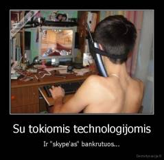 Su tokiomis technologijomis - Ir "skype'as" bankrutuos...