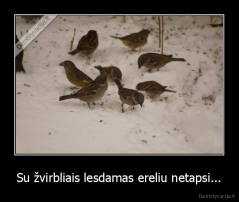 Su žvirbliais lesdamas ereliu netapsi... - 