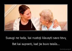 Suaugi ne tada, kai nustoji klausyti savo tėvų - Bet kai supranti, kad jie buvo teisūs...