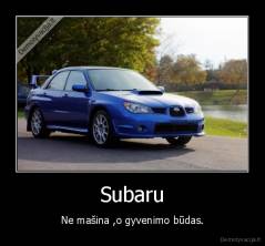 Subaru - Ne mašina ,o gyvenimo būdas.
