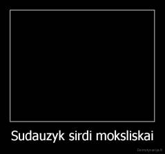 Sudauzyk sirdi moksliskai - 