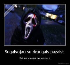 Sugalvojau su draugais pazaist. - Bet ne vienas nepazino :(