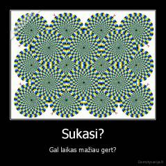 Sukasi? - Gal laikas mažiau gert?