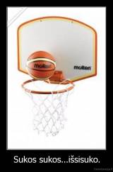 Sukos sukos...išsisuko. - 