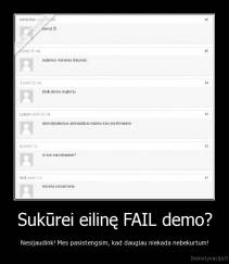 Sukūrei eilinę FAIL demo? - Nesijaudink! Mes pasistengsim, kad daugiau niekada nebekurtum!