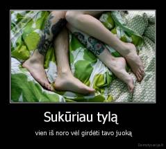 Sukūriau tylą  -  vien iš noro vėl girdėti tavo juoką