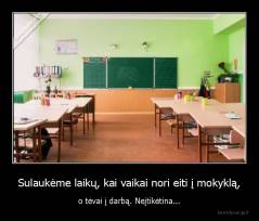 Sulaukėme laikų, kai vaikai nori eiti į mokyklą, - o tėvai į darbą. Neįtikėtina...