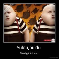 Suldu,buldu  - Nevalgyk koldunu 
