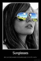 Sunglasses - allow you to stare at people without getting caught. It's like FB in real life.