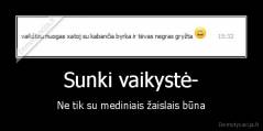 Sunki vaikystė- - Ne tik su mediniais žaislais būna