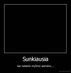 Sunkiausia - kai netenki mylimo asmens...