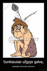 Sunkiausiai užgyja galva, - praskelta išminties akmeniu