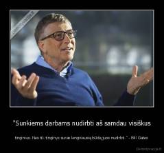 "Sunkiems darbams nudirbti aš samdau visiškus - tinginius. Nes tik tinginys suras lengviausią būdą juos nudirbti." - Bill Gates