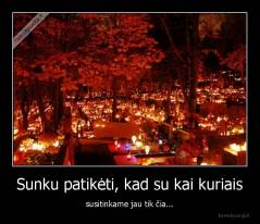 Sunku patikėti, kad su kai kuriais - susitinkame jau tik čia...