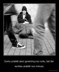 Sunku pradėti savo gyvenimą nuo nulio, bet dar  - sunkiau pradėti nuo minuso.