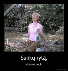 Sunkų rytą, - duonos duok