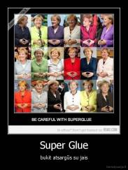 Super Glue - bukit atsargūs su jais