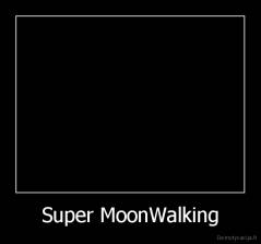 Super MoonWalking - 