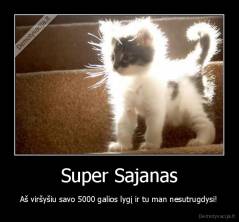 Super Sajanas - Aš viršyšiu savo 5000 galios lygį ir tu man nesutrugdysi!