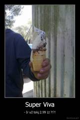 Super Viva - - Ir už tokį 2.99 Lt ?!?!