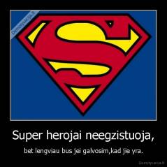 Super herojai neegzistuoja, - bet lengviau bus jei galvosim,kad jie yra.