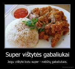 Super vištytės gabaliukai - Jeigu vištytė butu super - nebūtų gabaliukais.