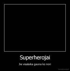Superherojai - Jie visalaika gauna ko nori
