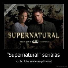"Supernatural" serialas  - kur broliška meilė nugali viską!