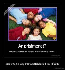 Suprantama porą cukraus gabalėlių ir jau linksma - 