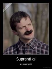 Supranti gi - a nesupranti?