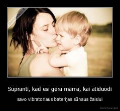 Supranti, kad esi gera mama, kai atiduodi - savo vibratoriaus baterijas sūnaus žaislui