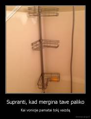 Supranti, kad mergina tave paliko - Kai vonioje pamatai tokį vaizdą