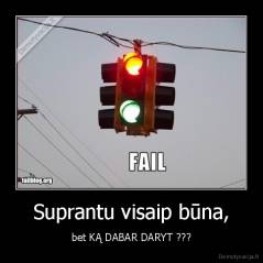 Suprantu visaip būna, - bet KĄ DABAR DARYT ???