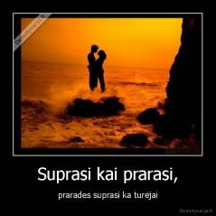 Suprasi kai prarasi, - prarades suprasi ka turėjai