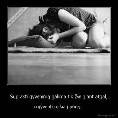 Suprasti gyvenimą galima tik žvelgiant atgal, - o gyventi reikia į priekį. 