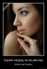 Suprasti merginą, tai tas pats kaip - išmokti visą Pi skaičių