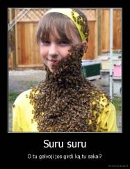 Suru suru - O tu galvoji jos girdi ką tu sakai?