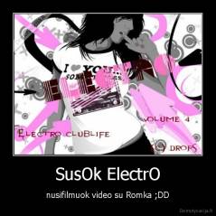 SusOk ElectrO - nusifilmuok video su Romka ;DD