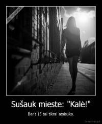 Sušauk mieste: "Kalė!" - Bent 15 tai tikrai atsisuks.