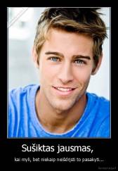 Sušiktas jausmas,  - kai myli, bet niekaip neišdrįsti to pasakyti...