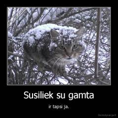 Susiliek su gamta - ir tapsi ja.