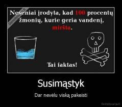Susimąstyk - Dar nevėlu viską pakeisti