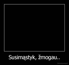 Susimąstyk, žmogau.. - 