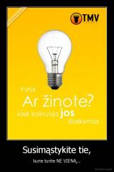 Susimąstykite tie, - kurie turite NE VIENĄ...