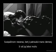 Susipažinom nesenai, bet ji patraukė mano demesį - Ir aš ją labai myliu