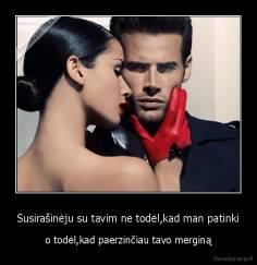 Susirašinėju su tavim ne todėl,kad man patinki - o todėl,kad paerzinčiau tavo merginą