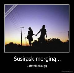 Susirask merginą... - ...netek draugų