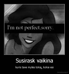 Susirask vaikina - kuris tave mylės tokią, kokia esi