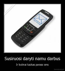 Susiruosi daryti namu darbus - Ir butinai kazkas paraso sms