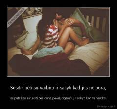 Susitikinėti su vaikinu ir sakyti kad jūs ne pora, - Tas pats kas surukyti per dieną pekelį cigarečių ir sakyti kad tu nerūkai.